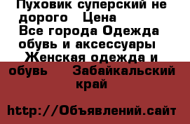  Пуховик суперский не дорого › Цена ­ 5 000 - Все города Одежда, обувь и аксессуары » Женская одежда и обувь   . Забайкальский край